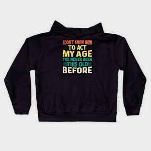 Funny I Don't Know How To Act My Age Old People Sayings Kids Hoodie